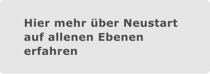 Hier mehr über Neustartauf allenen Ebenenerfahren