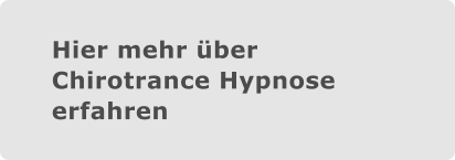 Hier mehr über Chirotrance Hypnoseerfahren